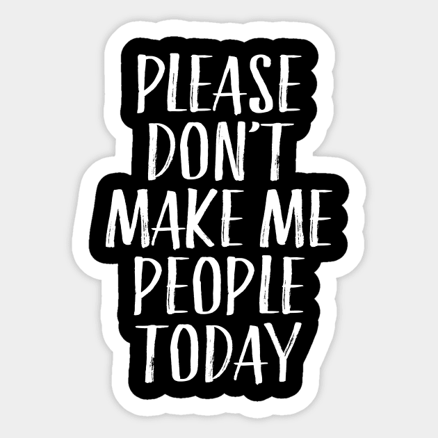 Please Don't Make Me People Today Sticker by directdesign